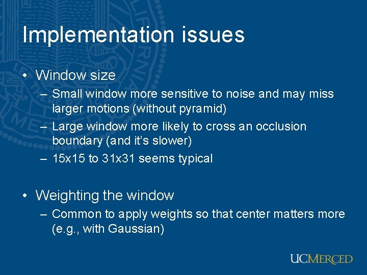 Implementation issues • Window size – Small window more sensitive to noise and may Implementation issues • Window size – Small window more sensitive to noise and may