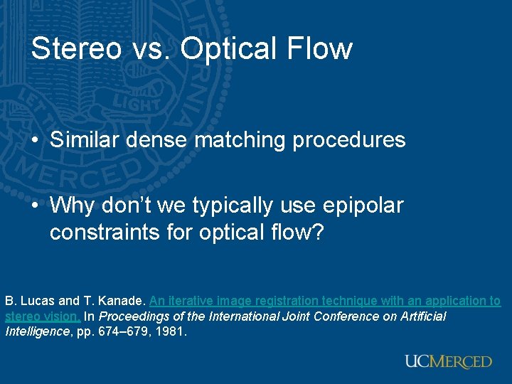 Stereo vs. Optical Flow • Similar dense matching procedures • Why don’t we typically Stereo vs. Optical Flow • Similar dense matching procedures • Why don’t we typically