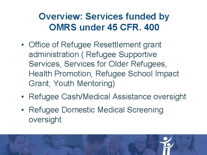 Overview: Services funded by OMRS under 45 CFR. 400 • Office of Refugee Resettlement Overview: Services funded by OMRS under 45 CFR. 400 • Office of Refugee Resettlement