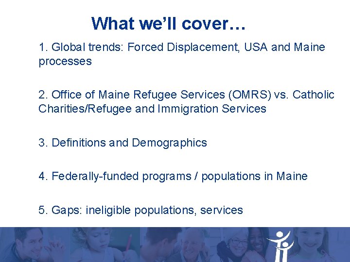 What we’ll cover… 1. Global trends: Forced Displacement, USA and Maine processes 2. Office What we’ll cover… 1. Global trends: Forced Displacement, USA and Maine processes 2. Office