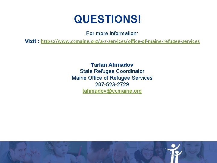 QUESTIONS! For more information: Visit : https: //www. ccmaine. org/a-z-services/office-of-maine-refugee-services Tarlan Ahmadov State Refugee QUESTIONS! For more information: Visit : https: //www. ccmaine. org/a-z-services/office-of-maine-refugee-services Tarlan Ahmadov State Refugee
