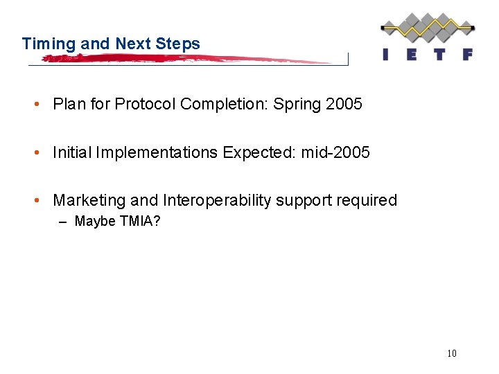 Timing and Next Steps • Plan for Protocol Completion: Spring 2005 • Initial Implementations