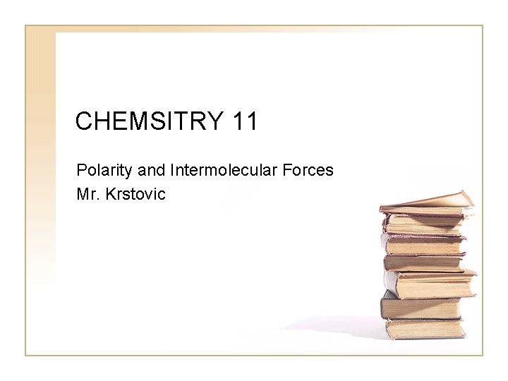 CHEMSITRY 11 Polarity and Intermolecular Forces Mr. Krstovic 