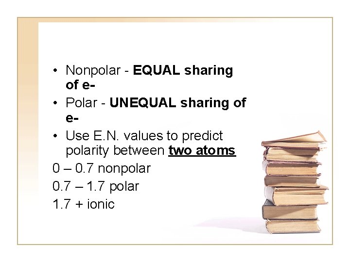  • Nonpolar - EQUAL sharing of e • Polar - UNEQUAL sharing of