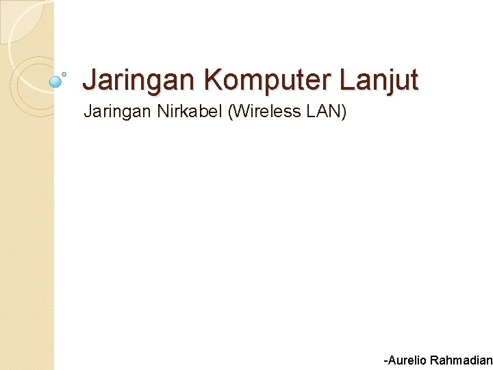 Jaringan Komputer Lanjut Jaringan Nirkabel (Wireless LAN) -Aurelio Rahmadian 