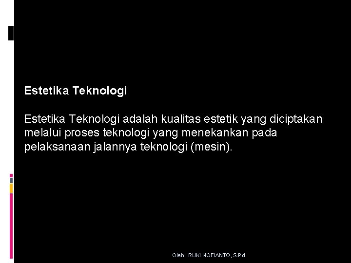 Estetika Teknologi adalah kualitas estetik yang diciptakan melalui proses teknologi yang menekankan pada pelaksanaan