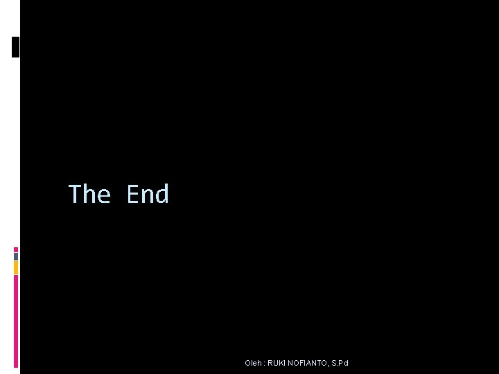 The End Oleh : RUKI NOFIANTO, S. Pd 