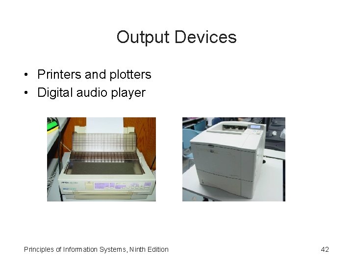 Output Devices • Printers and plotters • Digital audio player Principles of Information Systems,