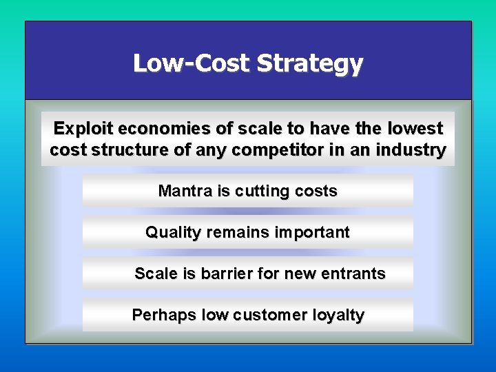 Low-Cost Strategy Exploit economies of scale to have the lowest cost structure of any