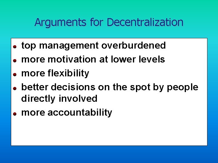 Arguments for Decentralization top management overburdened more motivation at lower levels more flexibility better