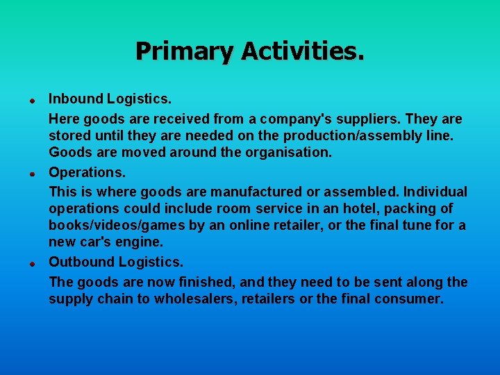 Primary Activities. Inbound Logistics. Here goods are received from a company's suppliers. They are