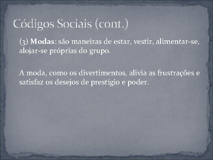 Códigos Sociais (cont. ) (3) Modas: são maneiras de estar, vestir, alimentar-se, alojar-se próprias