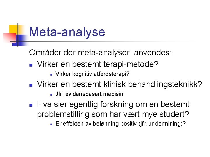 Meta-analyse Områder meta-analyser anvendes: n Virker en bestemt terapi-metode? n n Virker en bestemt