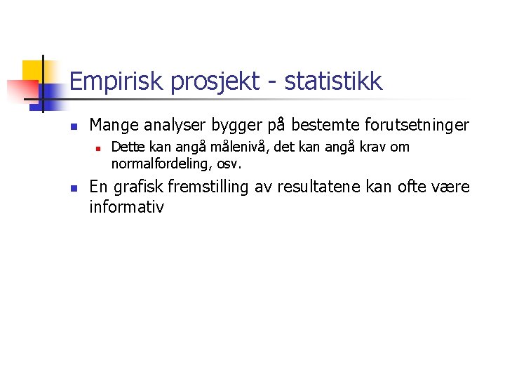 Empirisk prosjekt - statistikk n Mange analyser bygger på bestemte forutsetninger n n Dette