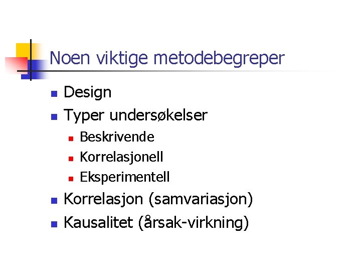 Noen viktige metodebegreper n n Design Typer undersøkelser n n n Beskrivende Korrelasjonell Eksperimentell
