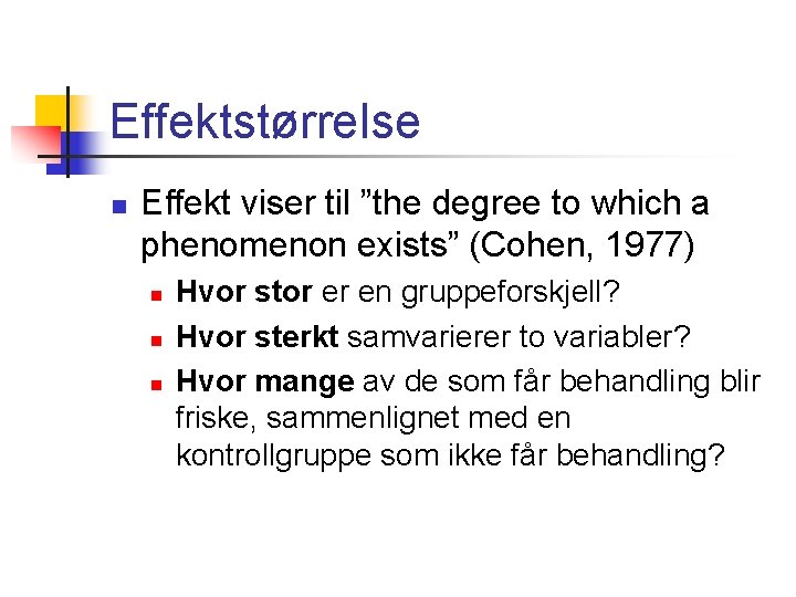 Effektstørrelse n Effekt viser til ”the degree to which a phenomenon exists” (Cohen, 1977)