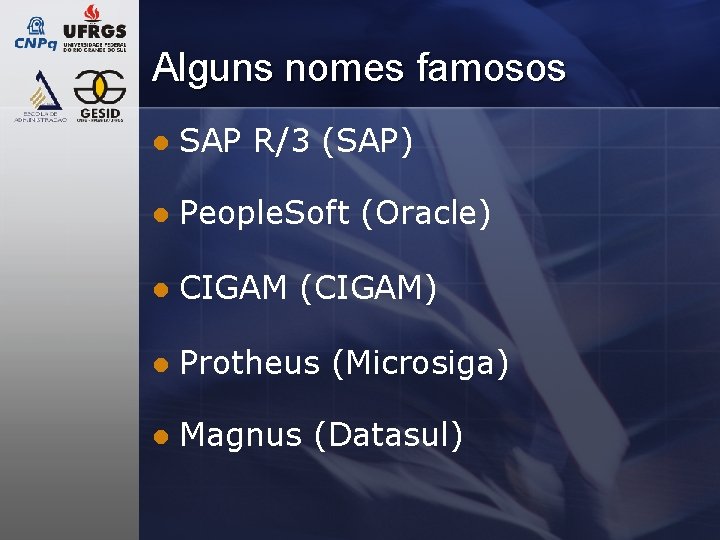 Alguns nomes famosos l SAP R/3 (SAP) l People. Soft (Oracle) l CIGAM (CIGAM) Alguns nomes famosos l SAP R/3 (SAP) l People. Soft (Oracle) l CIGAM (CIGAM)