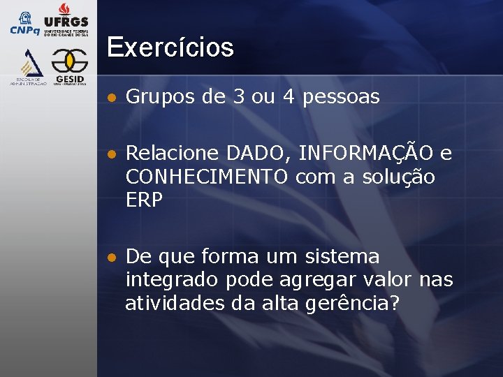 Exercícios l Grupos de 3 ou 4 pessoas l Relacione DADO, INFORMAÇÃO e CONHECIMENTO Exercícios l Grupos de 3 ou 4 pessoas l Relacione DADO, INFORMAÇÃO e CONHECIMENTO