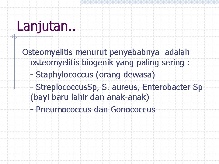 Lanjutan. . Osteomyelitis menurut penyebabnya adalah osteomyelitis biogenik yang paling sering : - Staphylococcus
