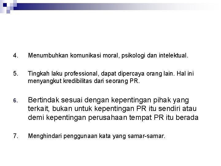 4. Menumbuhkan komunikasi moral, psikologi dan intelektual. 5. Tingkah laku professional, dapat dipercaya orang