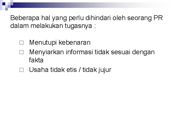 Beberapa hal yang perlu dihindari oleh seorang PR dalam melakukan tugasnya : Menutupi kebenaran