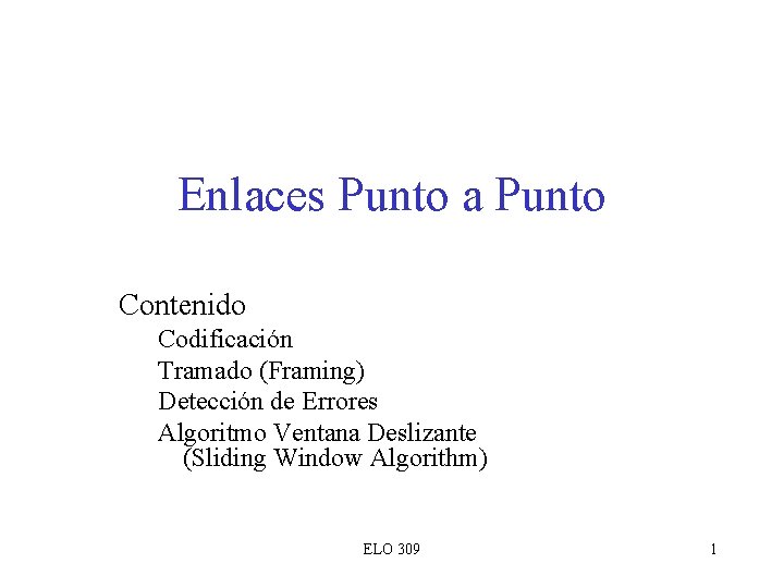 Enlaces Punto a Punto Contenido Codificación Tramado (Framing) Detección de Errores Algoritmo Ventana Deslizante