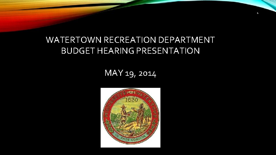1 WATERTOWN RECREATION DEPARTMENT BUDGET HEARING PRESENTATION MAY 19, 2014 