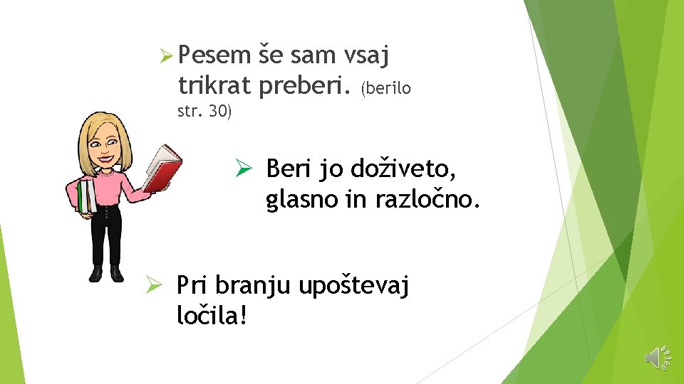 Ø Pesem še sam vsaj trikrat preberi. (berilo str. 30) Ø Beri jo doživeto,