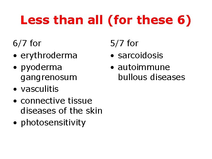Less than all (for these 6) 6/7 for 5/7 for • erythroderma • sarcoidosis