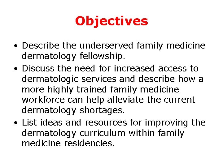 Objectives • Describe the underserved family medicine dermatology fellowship. • Discuss the need for