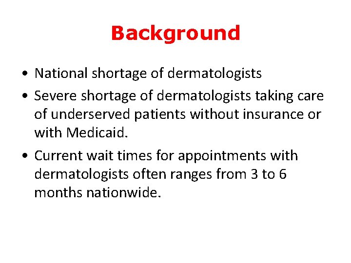 Background • National shortage of dermatologists • Severe shortage of dermatologists taking care of