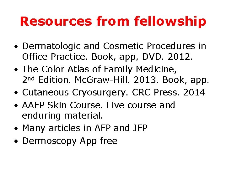 Resources from fellowship • Dermatologic and Cosmetic Procedures in Office Practice. Book, app, DVD.