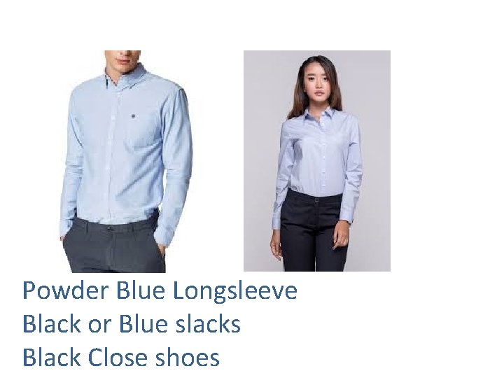 Powder Blue Longsleeve Black or Blue slacks Black Close shoes 