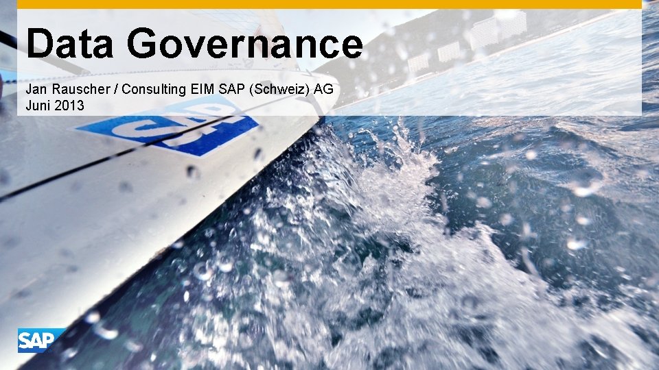 Data Governance Jan Rauscher / Consulting EIM SAP (Schweiz) AG Juni 2013 