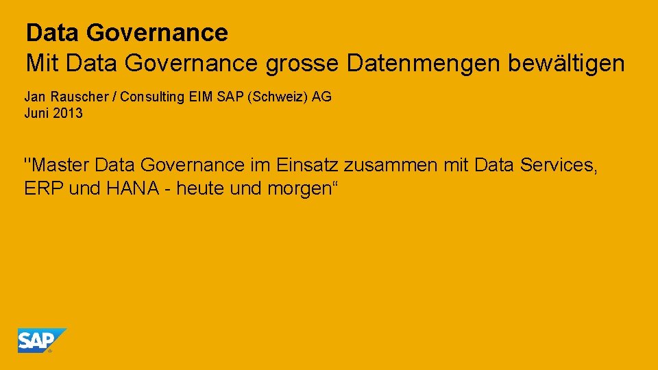 Data Governance Mit Data Governance grosse Datenmengen bewältigen Jan Rauscher / Consulting EIM SAP