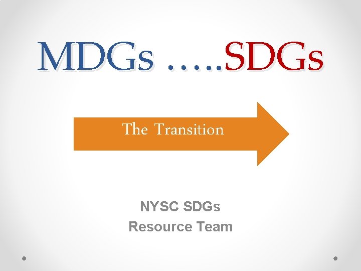 MDGs …. . SDGs The Transition NYSC SDGs Resource Team 