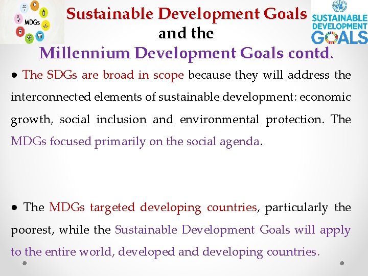 Sustainable Development Goals and the Millennium Development Goals contd. ● The SDGs are broad