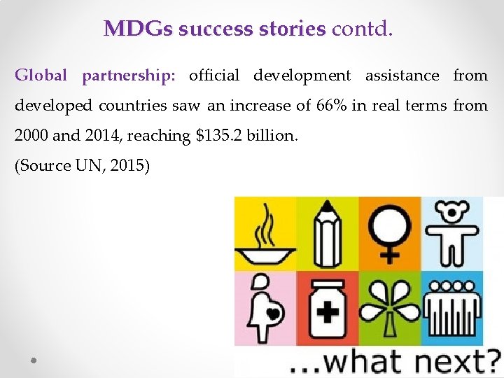 MDGs success stories contd. Global partnership: official development assistance from developed countries saw an