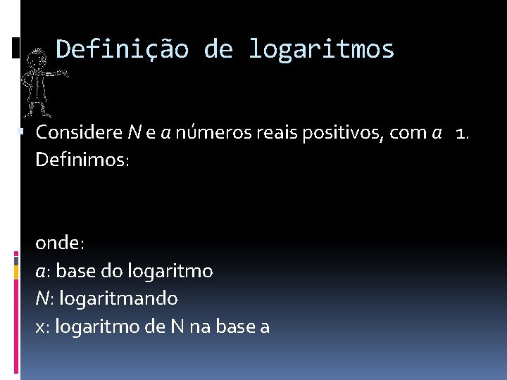 Definição de logaritmos Considere N e a números reais positivos, com a 1. Definimos: