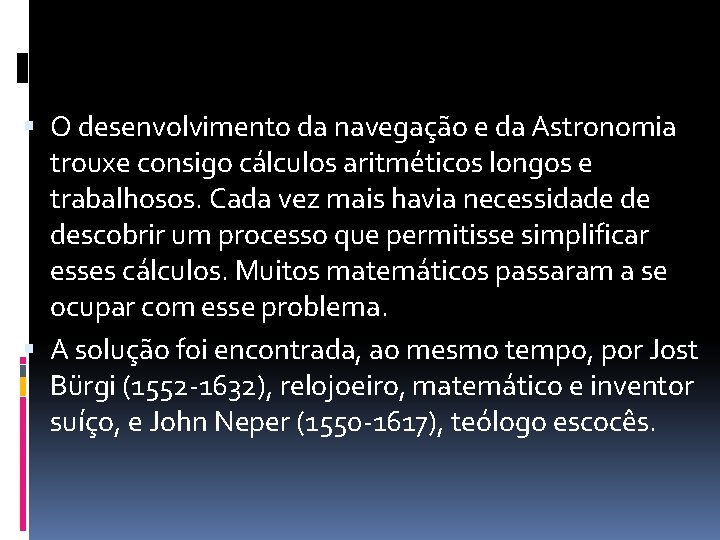  O desenvolvimento da navegação e da Astronomia trouxe consigo cálculos aritméticos longos e