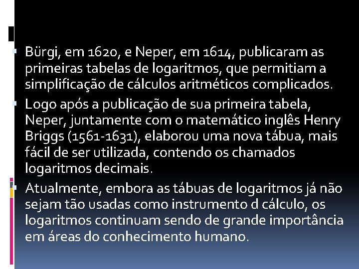  Bürgi, em 1620, e Neper, em 1614, publicaram as primeiras tabelas de logaritmos,