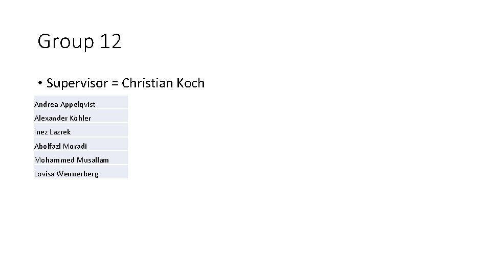 Group 12 • Supervisor = Christian Koch Andrea Appelqvist Alexander Köhler Inez Lazrek Abolfazl