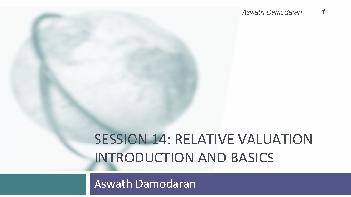 Aswath Damodaran SESSION 14: RELATIVE VALUATION INTRODUCTION AND BASICS Aswath Damodaran 1 