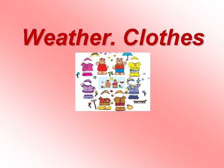 Weather. Clothes Weather. Clothes