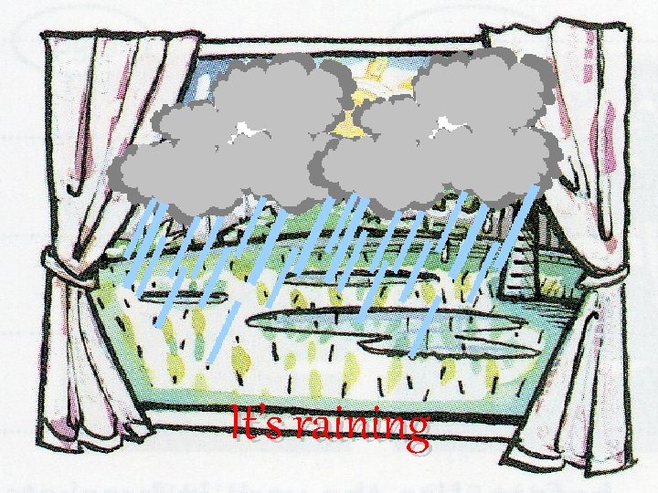 It’s raining It’s raining