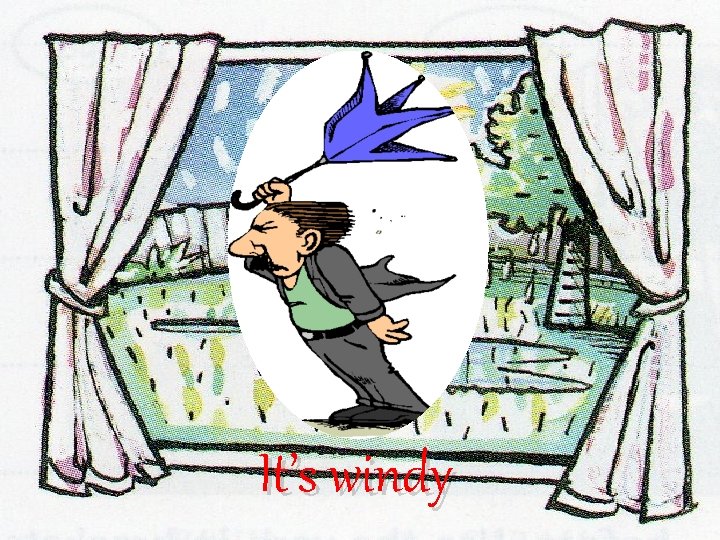 It’s windy It’s windy