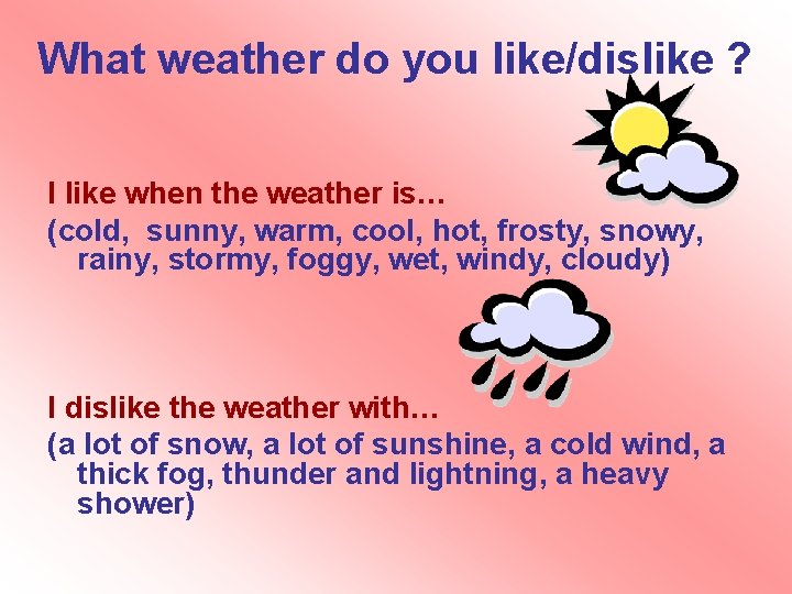What weather do you like/dislike ? I like when the weather is… (cold, sunny, What weather do you like/dislike ? I like when the weather is… (cold, sunny,