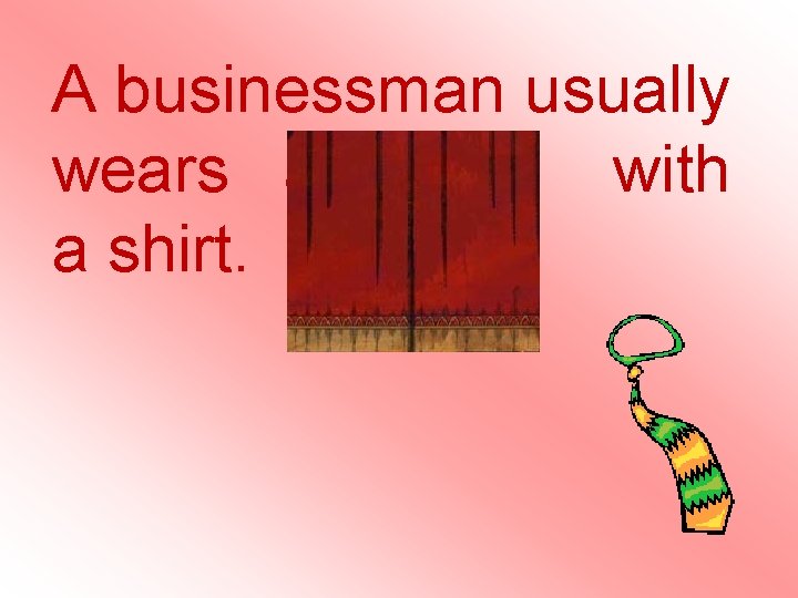 A businessman usually wears a tie with a shirt. A businessman usually wears a tie with a shirt.