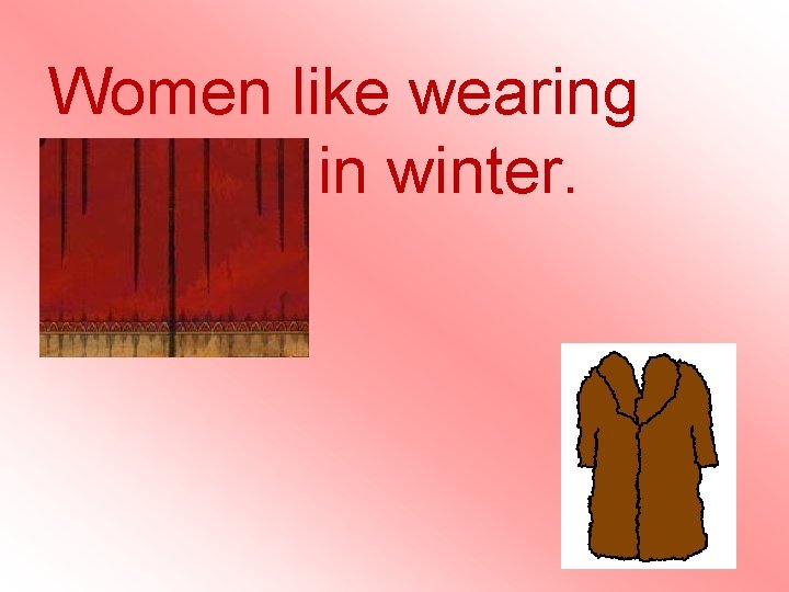 Women like wearing fur coats in winter. Women like wearing fur coats in winter.