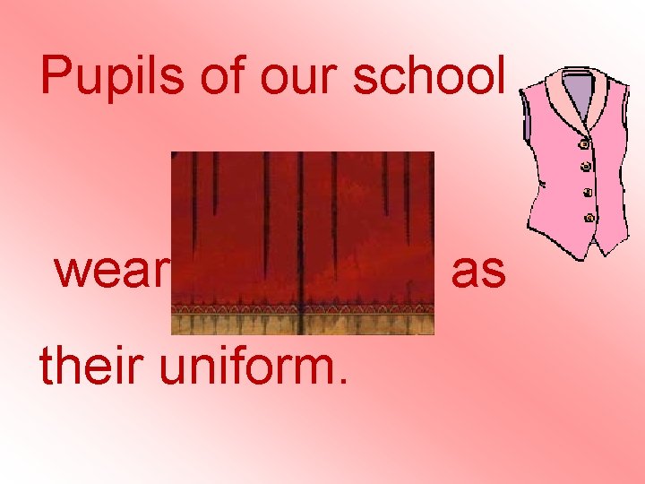 Pupils of our school wear waistcoats as their uniform. Pupils of our school wear waistcoats as their uniform.